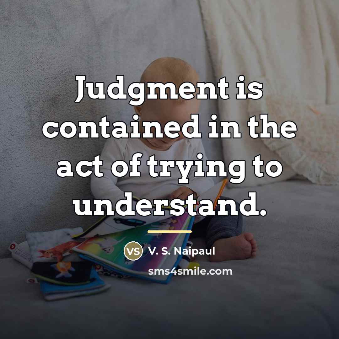 “Judgment is contained in the act of trying to understand.…” quote by V. S. Naipaul