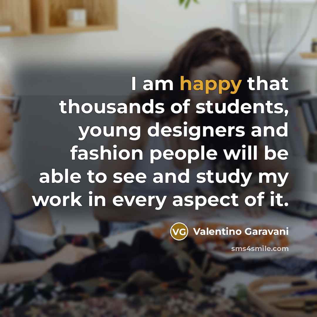 “I am happy that thousands of students, young designers and…” quote by Valentino Garavani