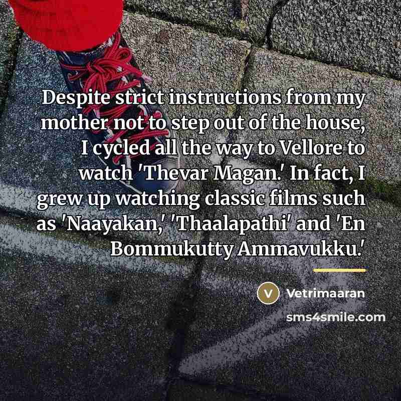 “Despite strict instructions from my mother not to step out…” quote by Vetrimaaran