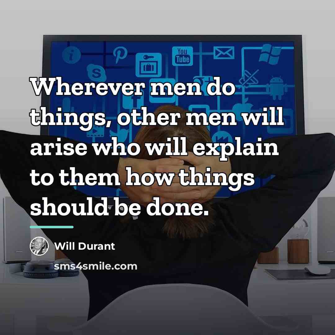“Wherever men do things, other men will arise who will…” quote by Will Durant