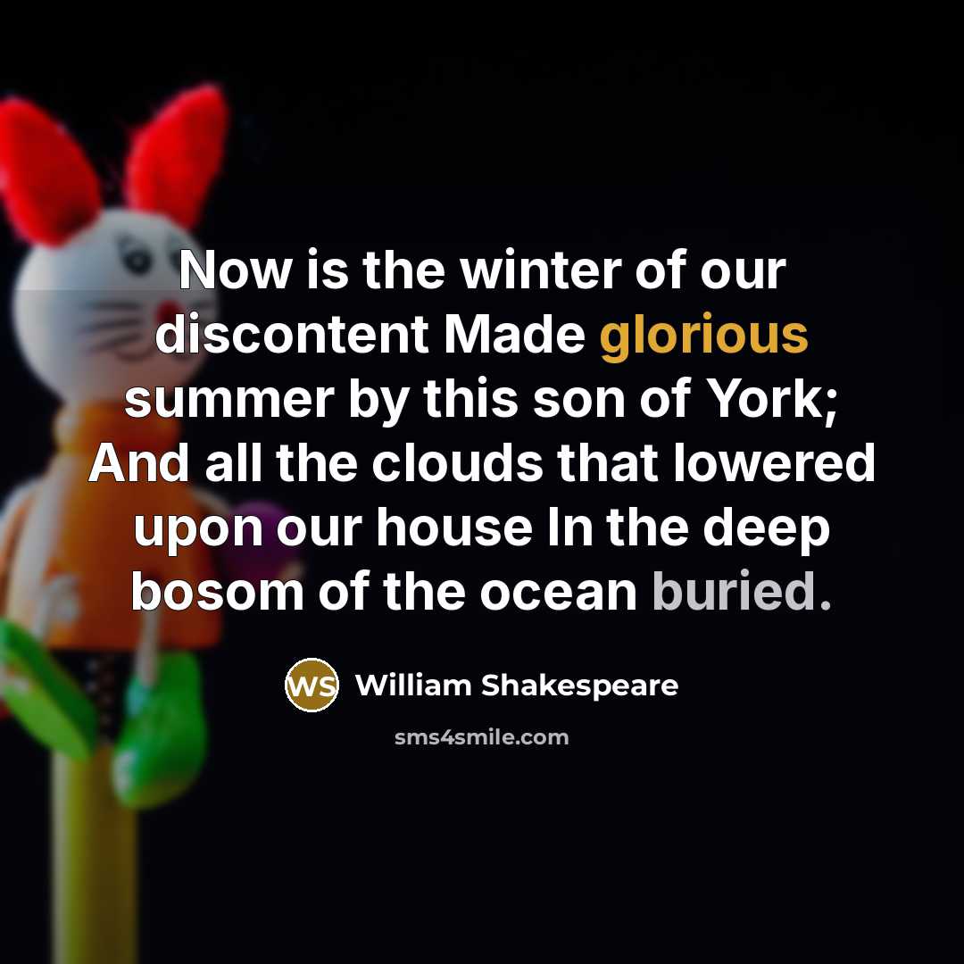 “Now is the winter of our discontent Made glorious summer…” quote by William Shakespeare
