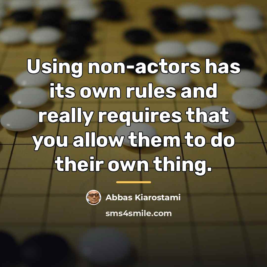 “Using non-actors has its own rules and really requires that…” quote by Abbas Kiarostami