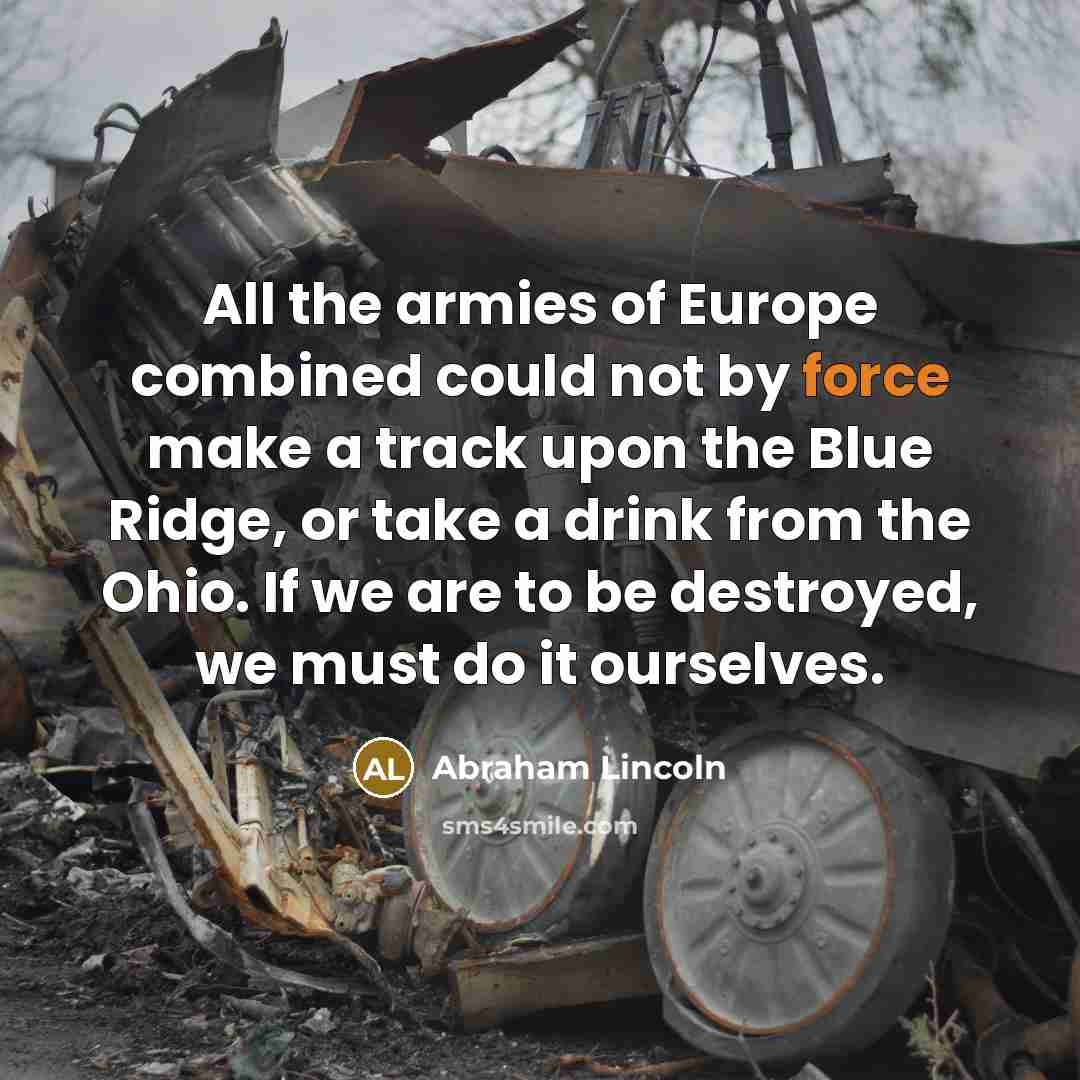 “All the armies of Europe combined could not by force…” quote by Abraham Lincoln