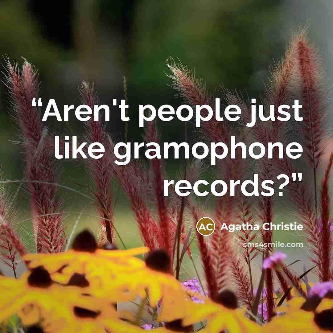 “Aren't people just like gramophone records?” quote by Agatha Christie