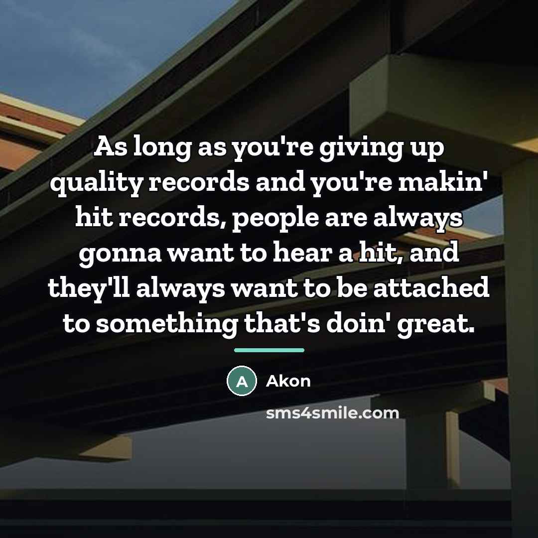 “As long as you're giving up quality records and you're…” quote by Akon