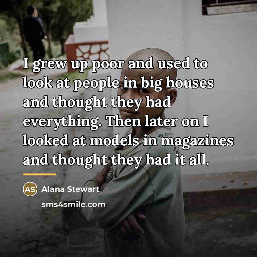 “I grew up poor and used to look at people…” quote by Alana Stewart