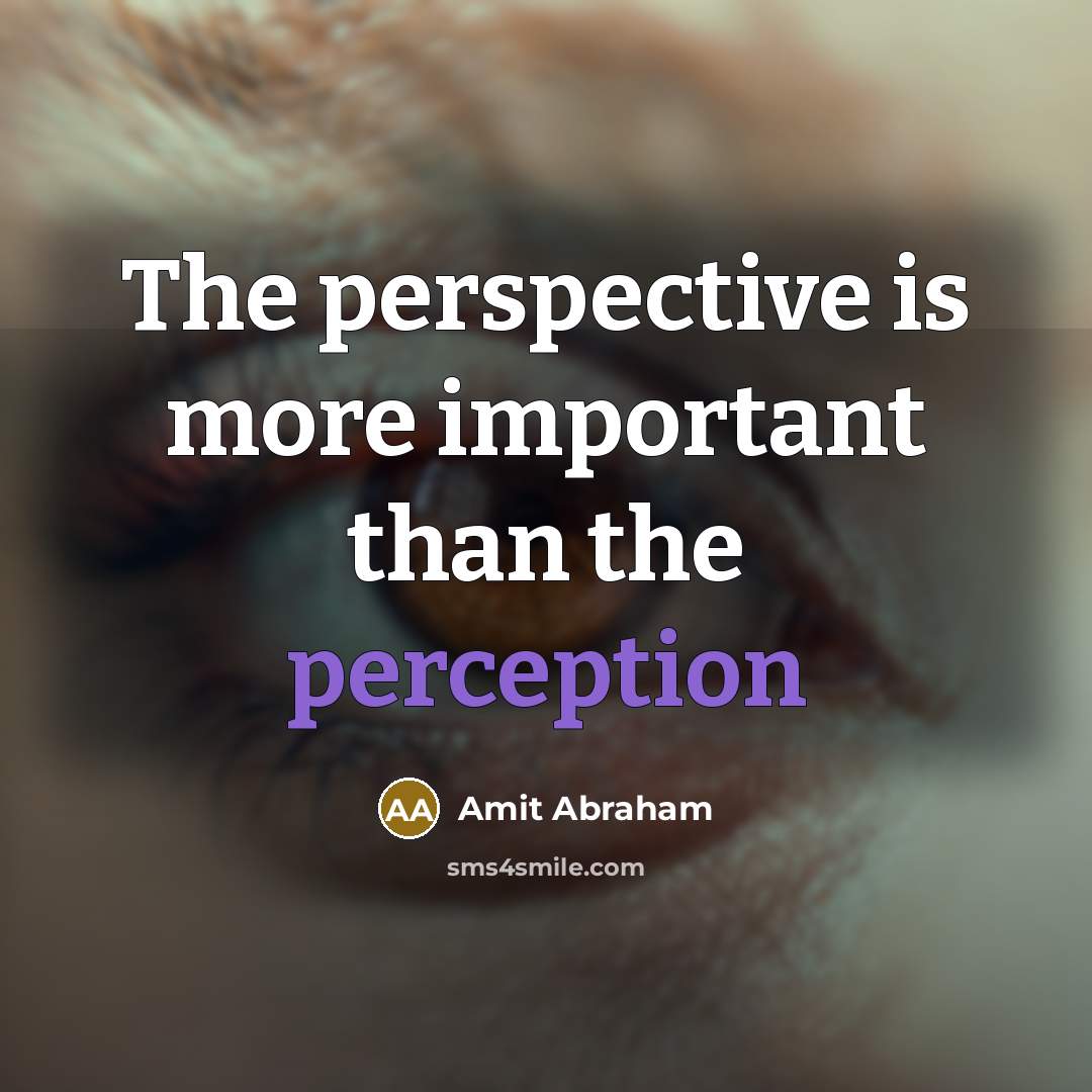 “The perspective is more important than the perception…” quote by Amit Abraham