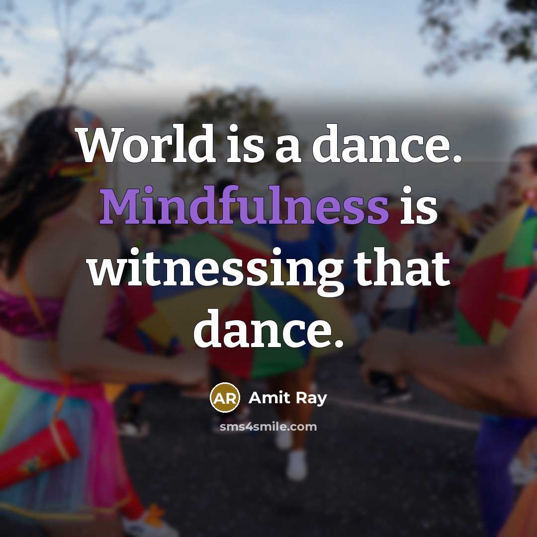 “World is a dance. Mindfulness is witnessing that dance.…” quote by Amit Ray