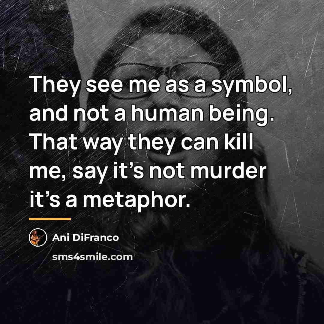 “They see me as a symbol, and not a human…” quote by Ani DiFranco