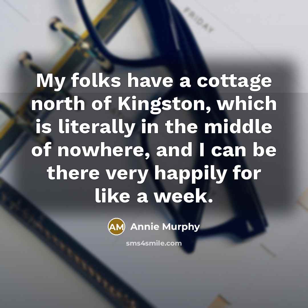 “My folks have a cottage north of Kingston, which is…” quote by Annie Murphy