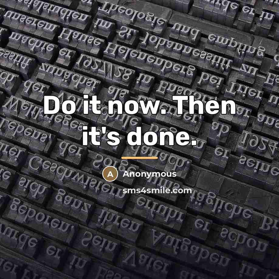 “Do it now. Then it's done.…” quote by Anonymous