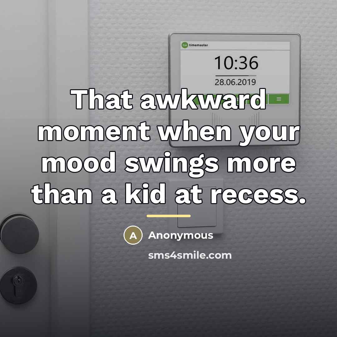 “That awkward moment when your mood swings more than a…” quote by Anonymous