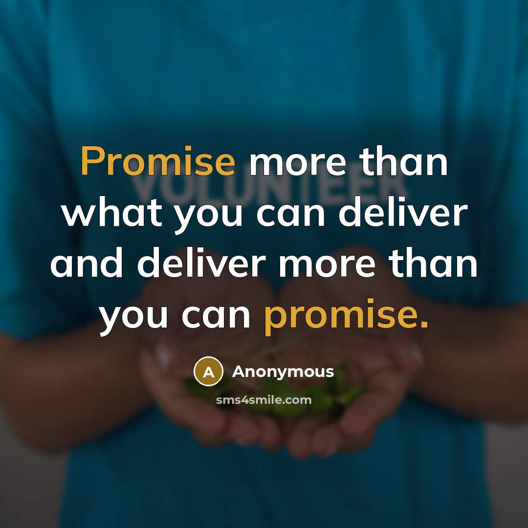 “Promise more than what you can deliver and deliver more…” quote by Anonymous