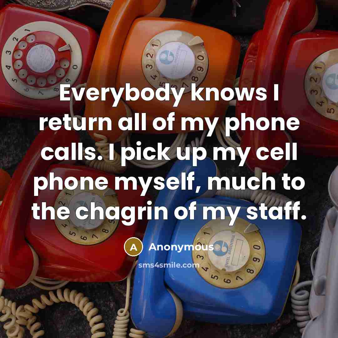 “Everybody knows I return all of my phone calls. I…” quote by Anonymous