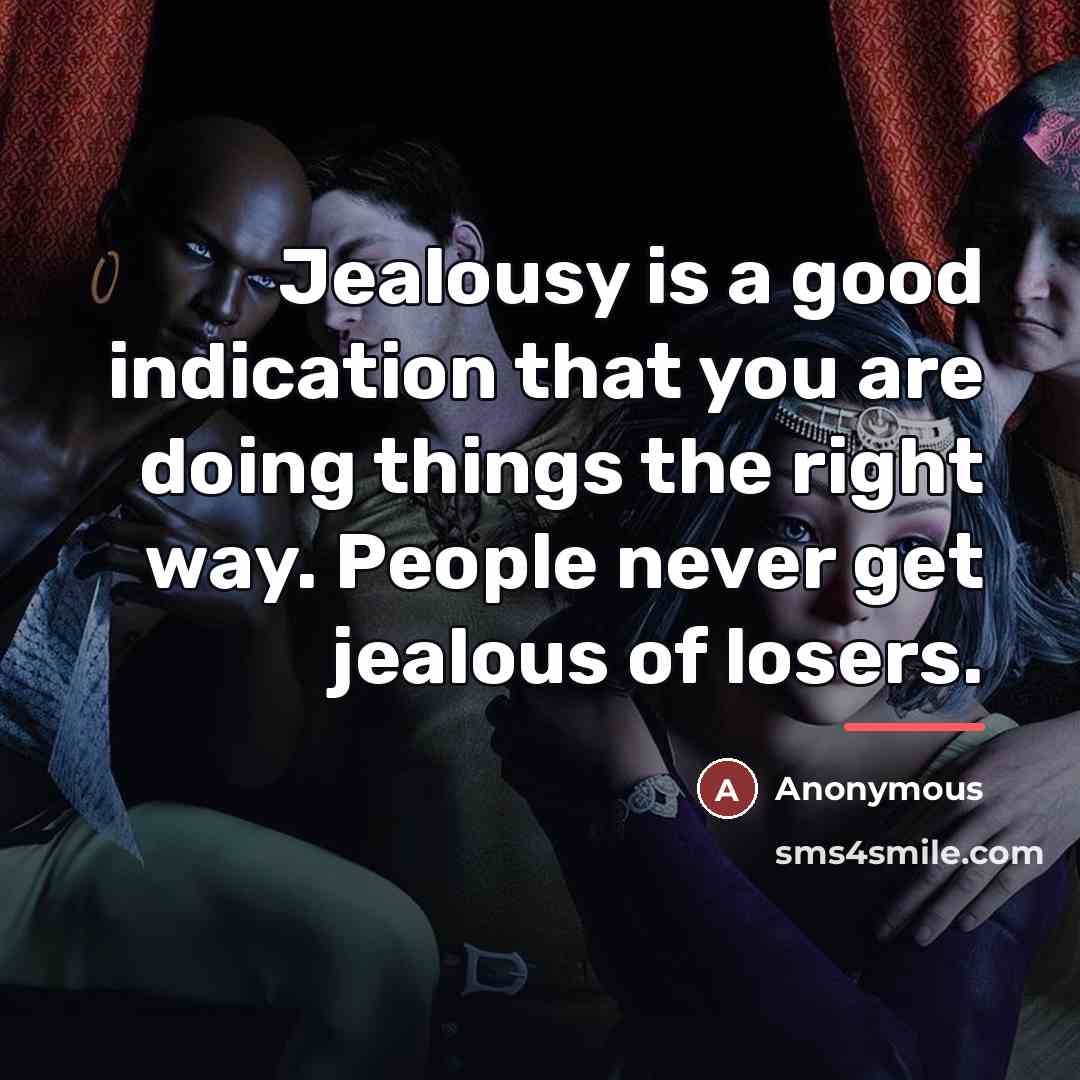 “Jealousy is a good indication that you are doing things…” quote by Anonymous