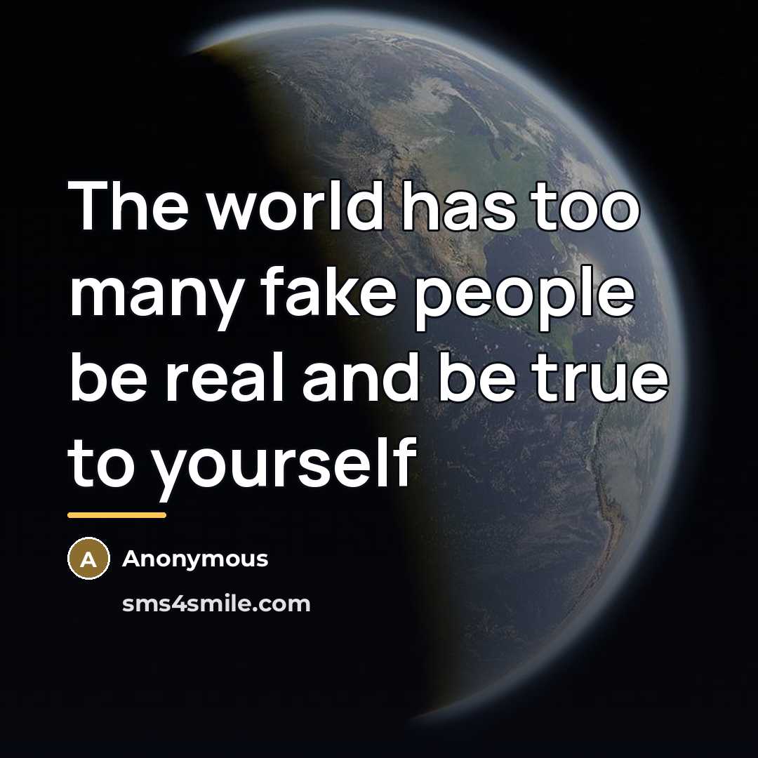 “The world has too many fake people be real and…” quote by Anonymous