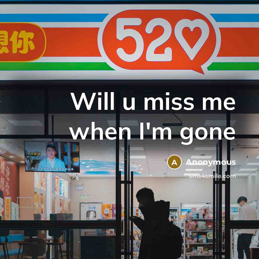 “Will u miss me when I'm gone” quote by Anonymous