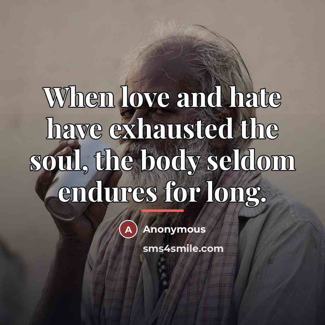 “When love and hate have exhausted the soul, the body…” quote by Anonymous