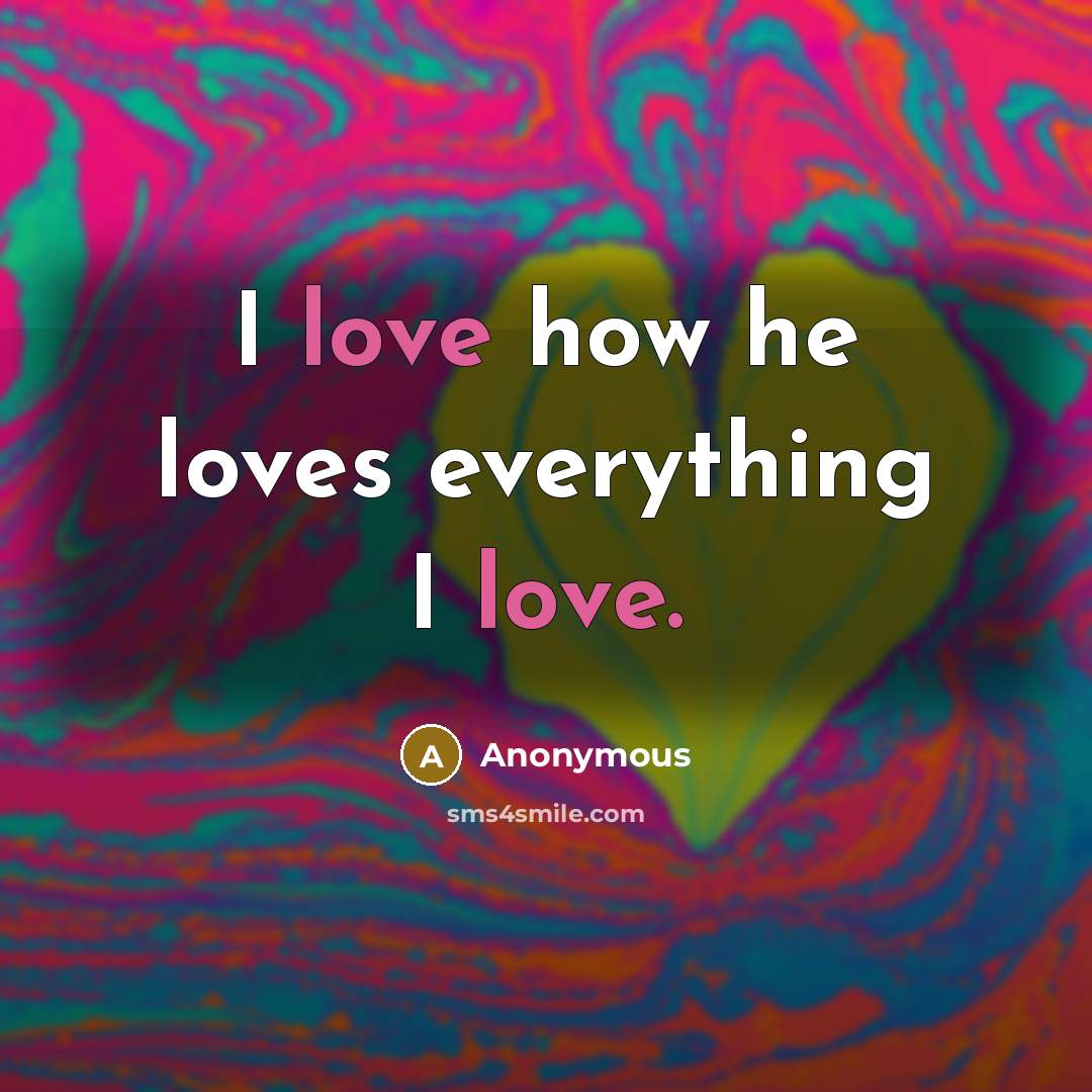 “I love how he loves everything I love.” quote by Anonymous