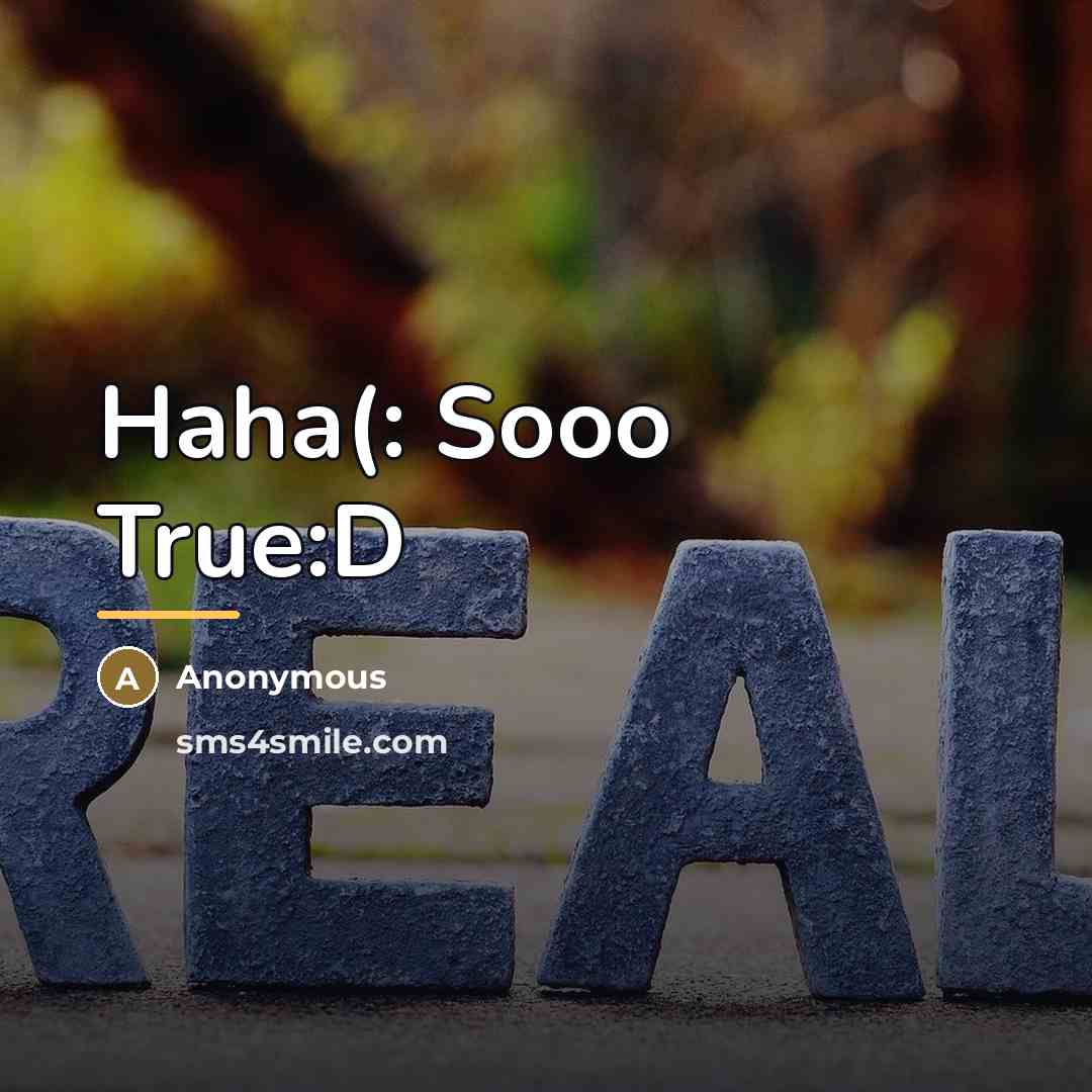 “Haha(: Sooo True:D…” quote by Anonymous