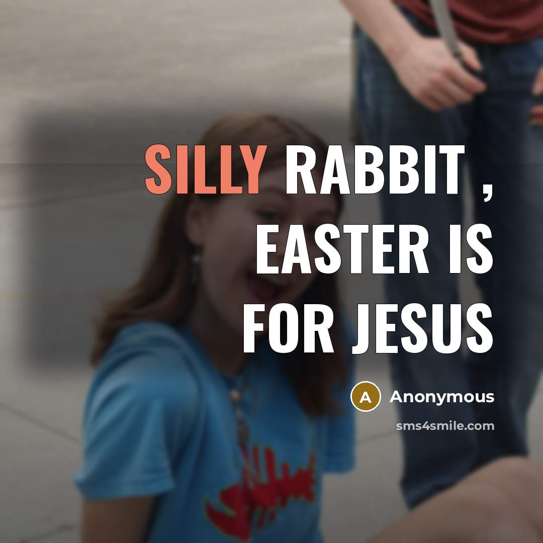 “Silly rabbit , Easter is for Jesus” quote by Anonymous