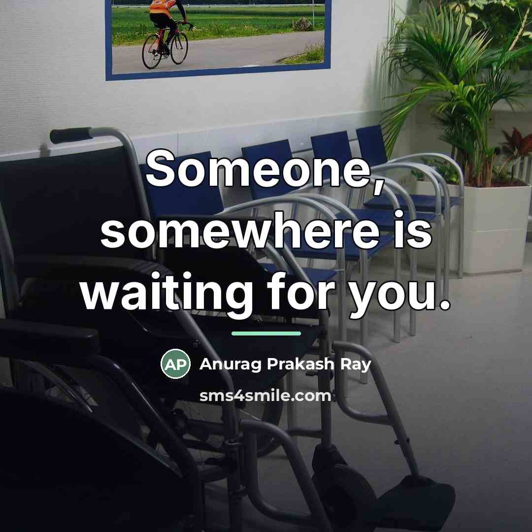 “Someone, somewhere is waiting for you.…” quote by Anurag Prakash Ray