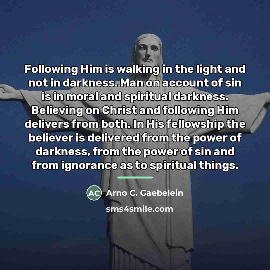 “Following Him is walking in the light and not in…” quote by Arno C. Gaebelein