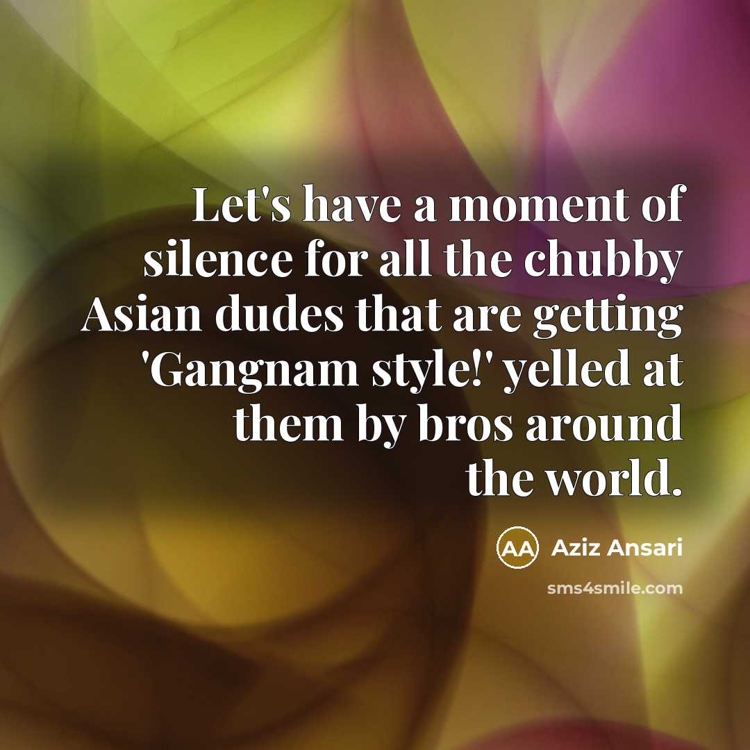 “Let's have a moment of silence for all the chubby…” quote by Aziz Ansari