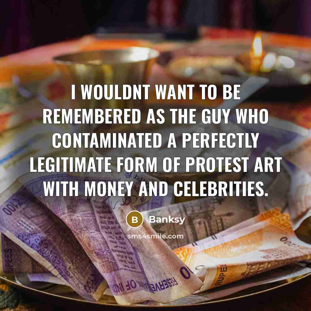 “I wouldnt want to be remembered as the guy who…” quote by Banksy