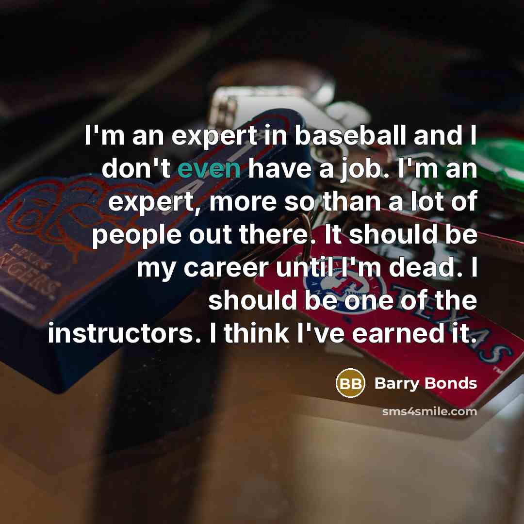 “I'm an expert in baseball and I don't even have…” quote by Barry Bonds