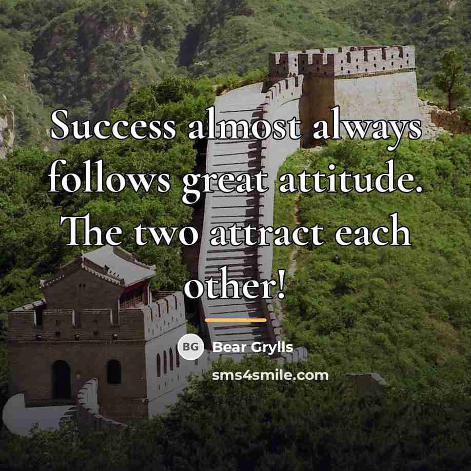 “Success almost always follows great attitude. The two attract each…” quote by Bear Grylls