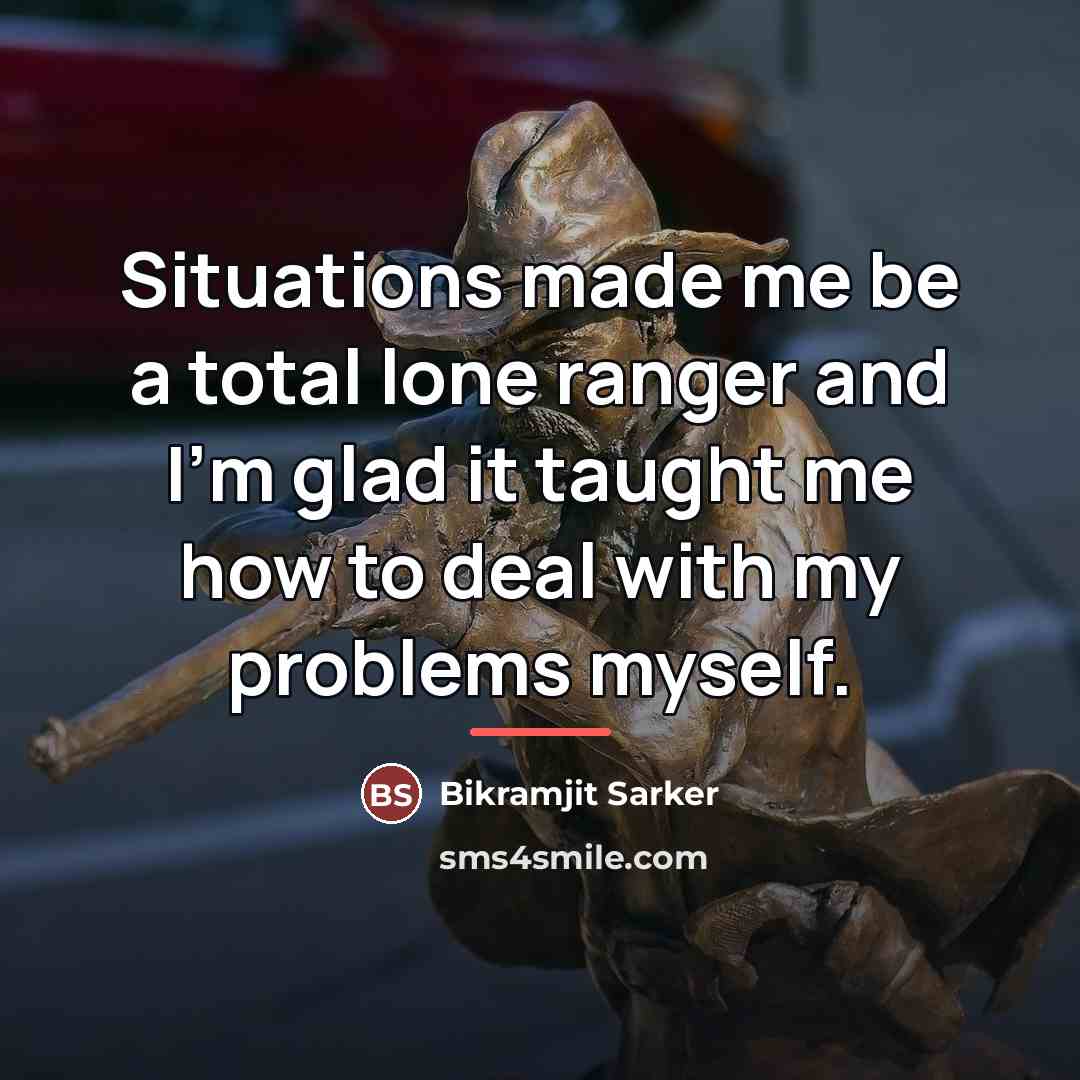 “Situations made me be a total lone ranger and I'm…” quote by Bikramjit Sarker