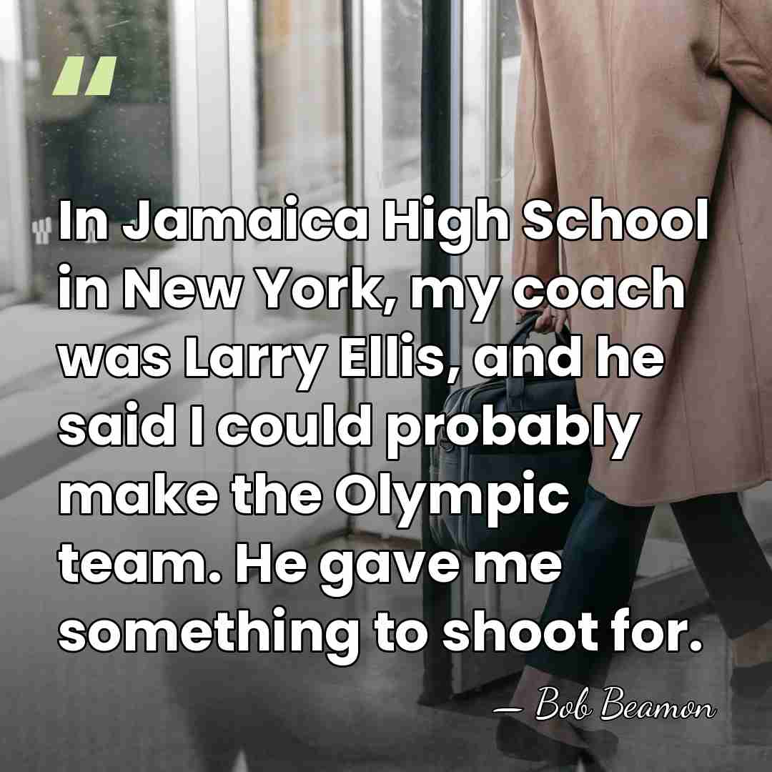 In Jamaica High School in New York, my coach was Larry Ellis,&hellip; - Bob Beamon
