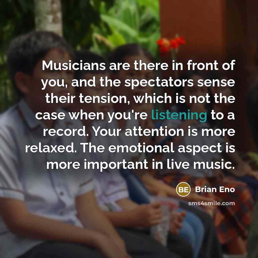“Musicians are there in front of you, and the spectators…” quote by Brian Eno