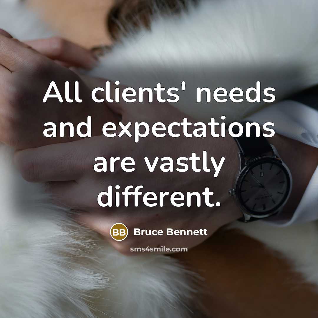 “All clients' needs and expectations are vastly different.” quote by Bruce Bennett
