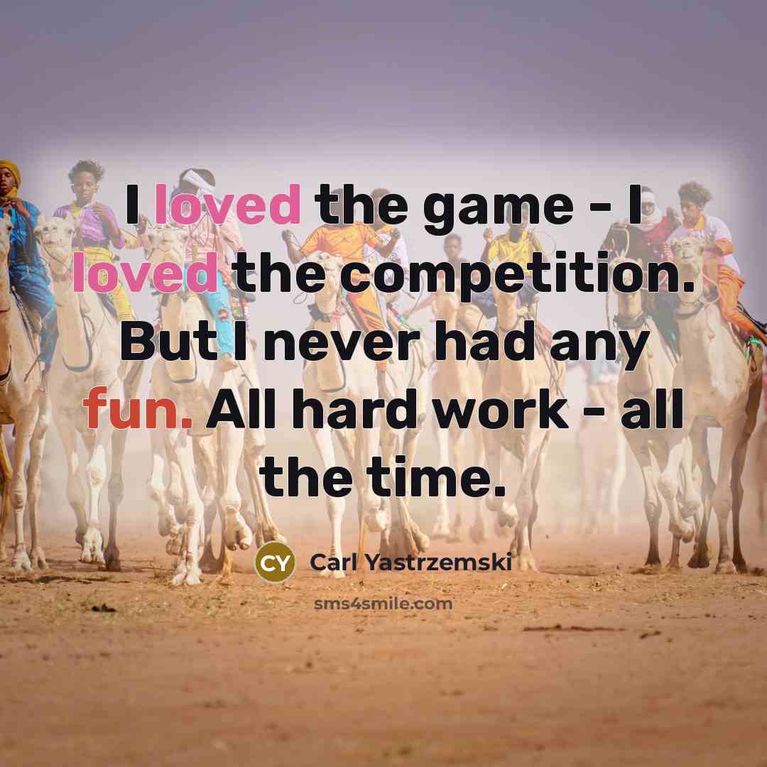 “I loved the game - I loved the competition. But…” quote by Carl Yastrzemski