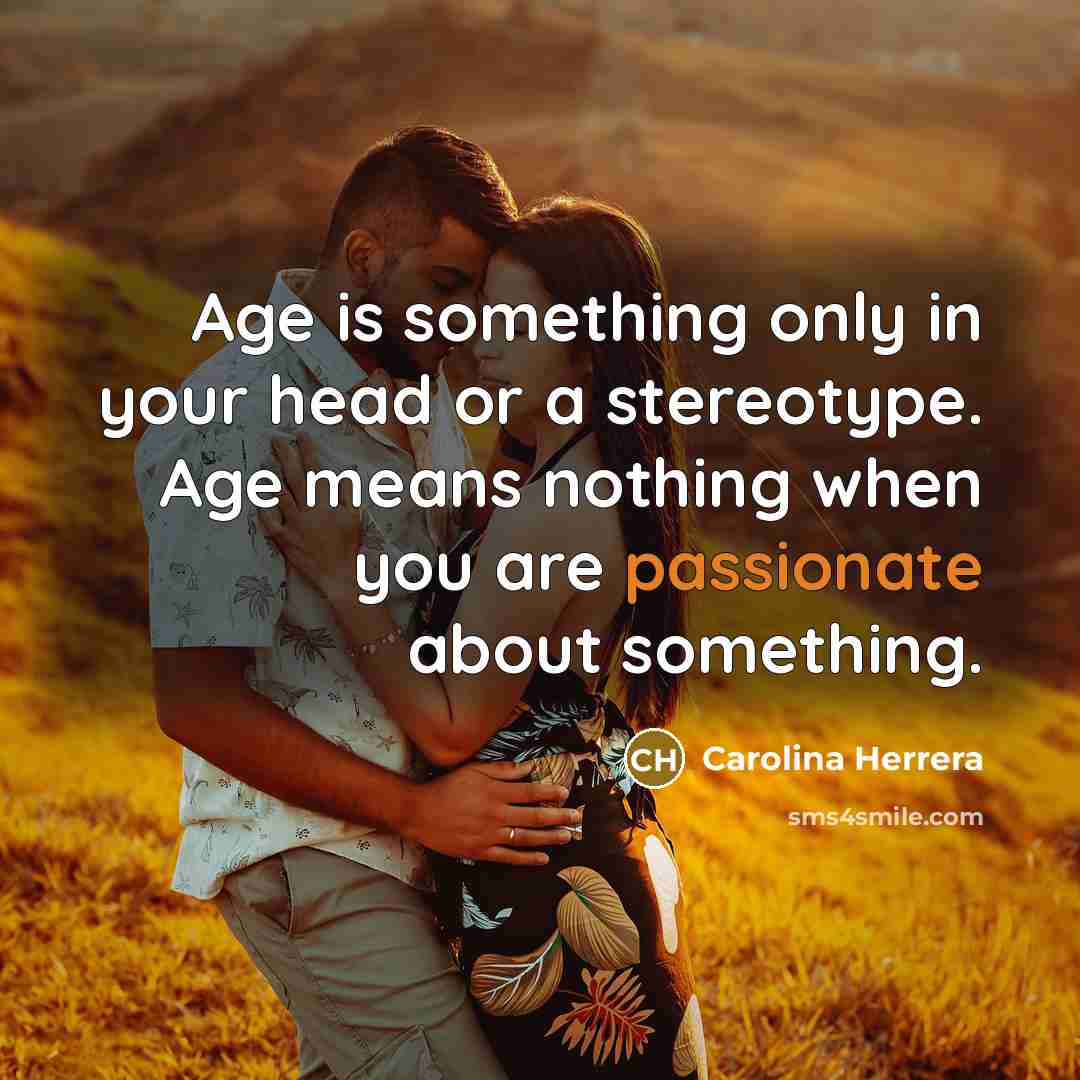 “Age is something only in your head or a stereotype.…” quote by Carolina Herrera