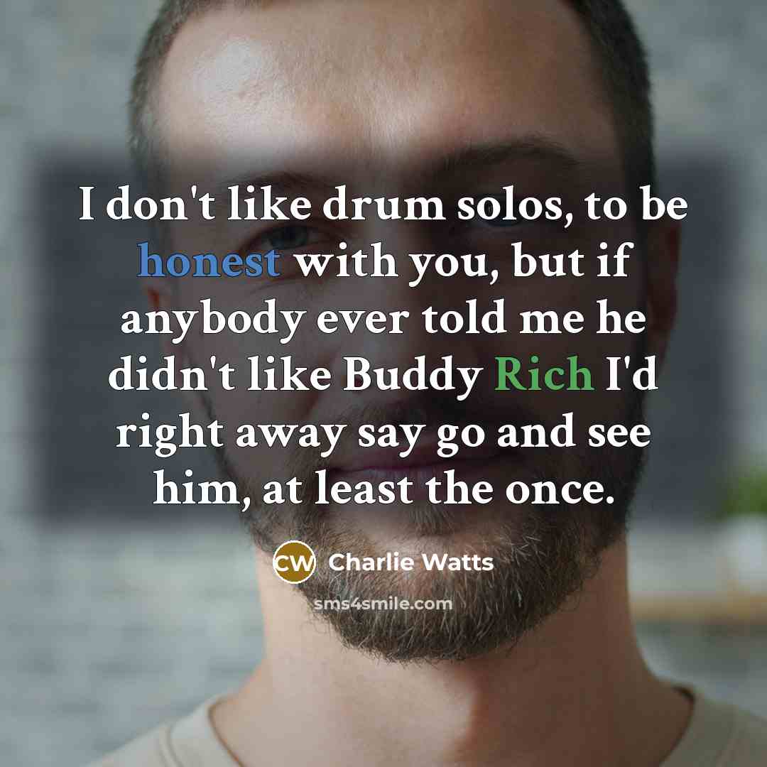 “I don't like drum solos, to be honest with you,…” quote by Charlie Watts