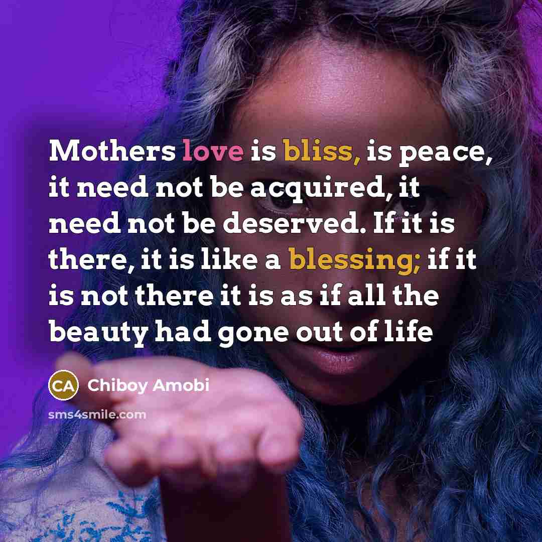 “Mothers love is bliss, is peace, it need not be…” quote by Chiboy Amobi