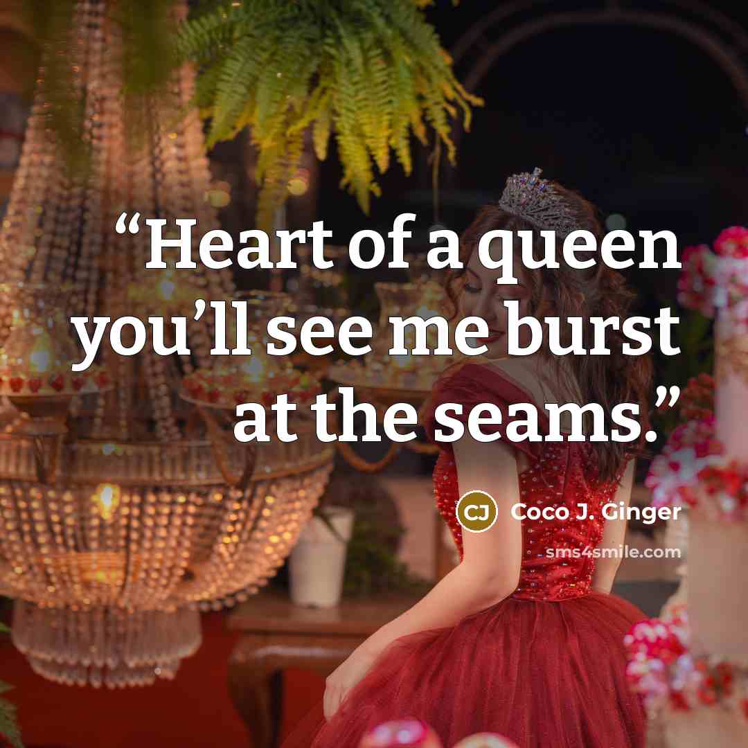 “Heart of a queen you’ll see me burst at the seams.” quote by Coco J. Ginger