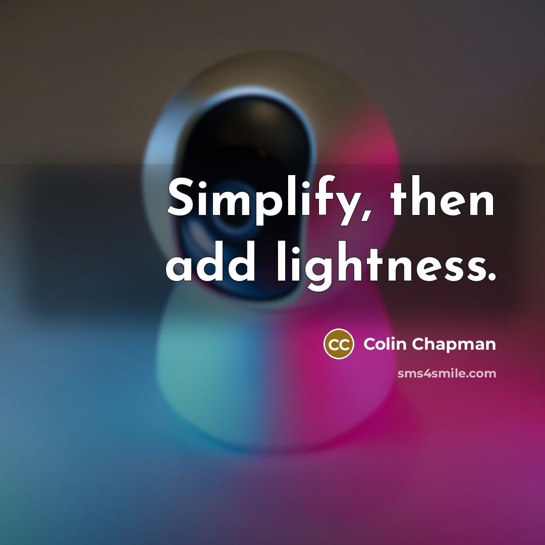 “Simplify, then add lightness.…” quote by Colin Chapman