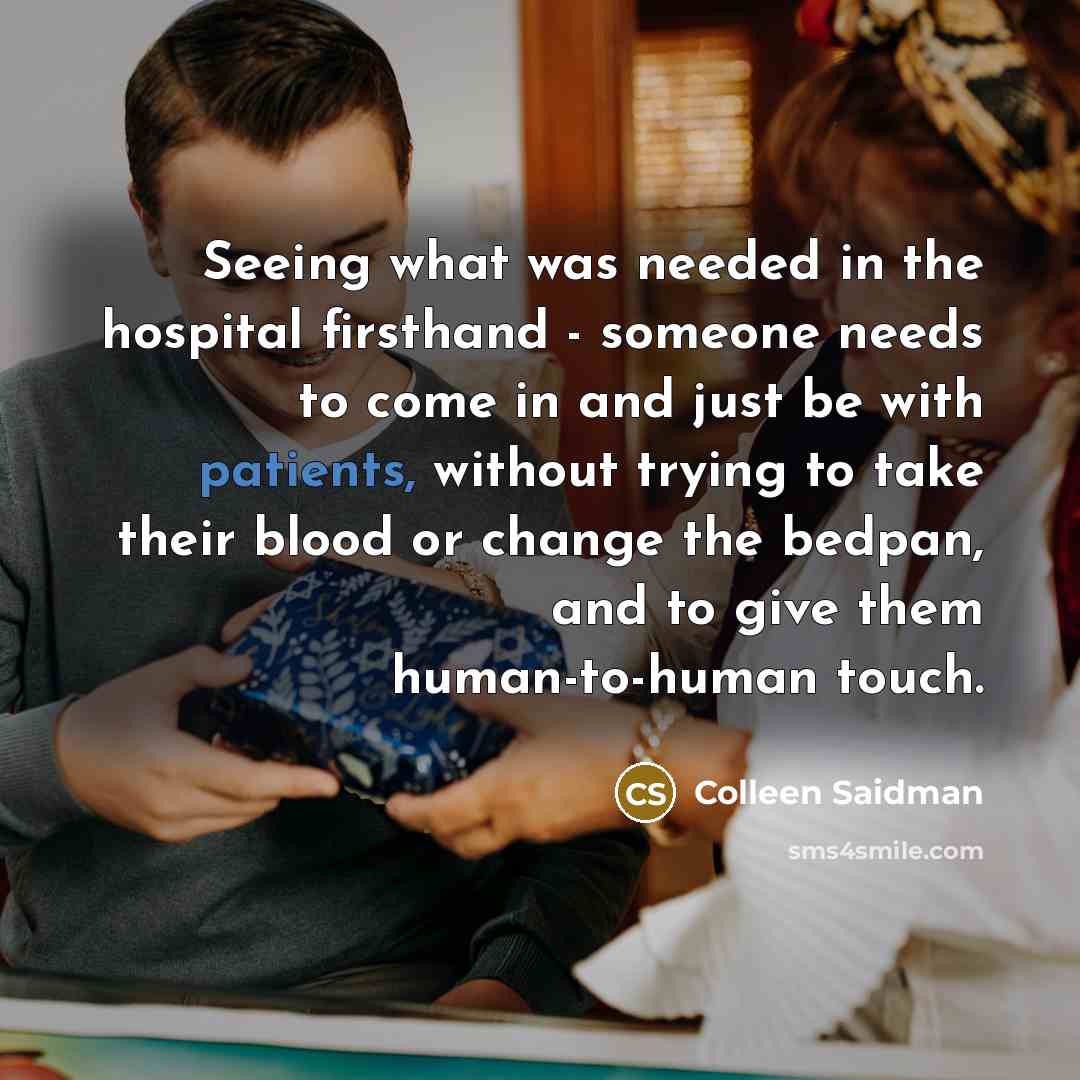 “Seeing what was needed in the hospital firsthand - someone…” quote by Colleen Saidman