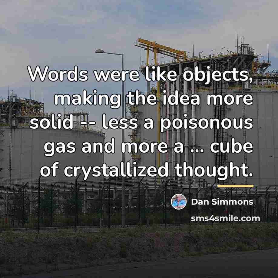 “Words were like objects, making the idea more solid --…” quote by Dan Simmons