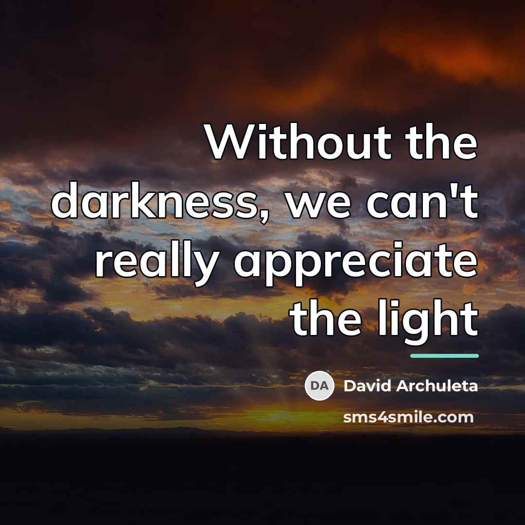 “Without the darkness, we can't really appreciate the light…” quote by David Archuleta