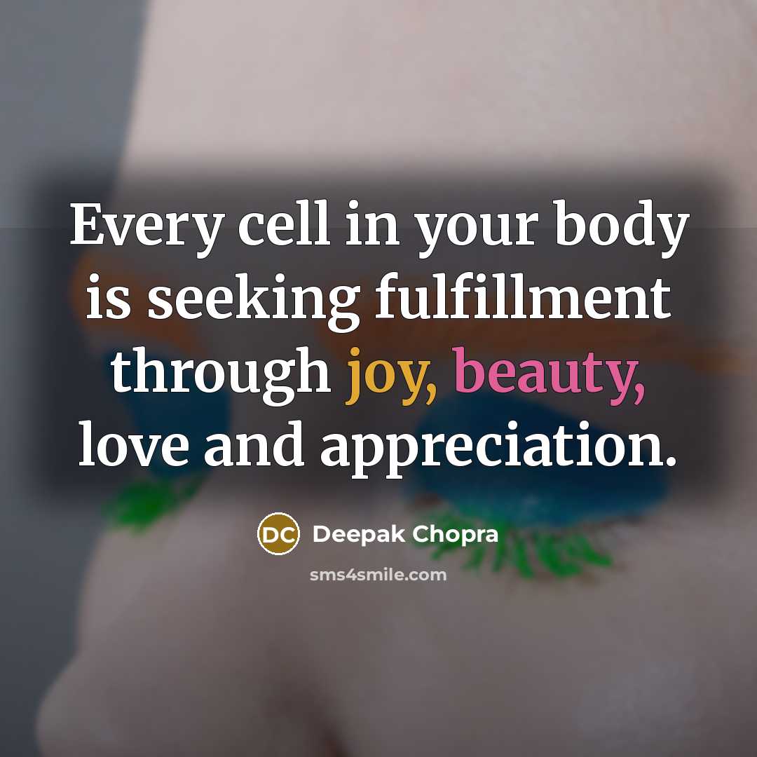 “Every cell in your body is seeking fulfillment through joy,…” quote by Deepak Chopra