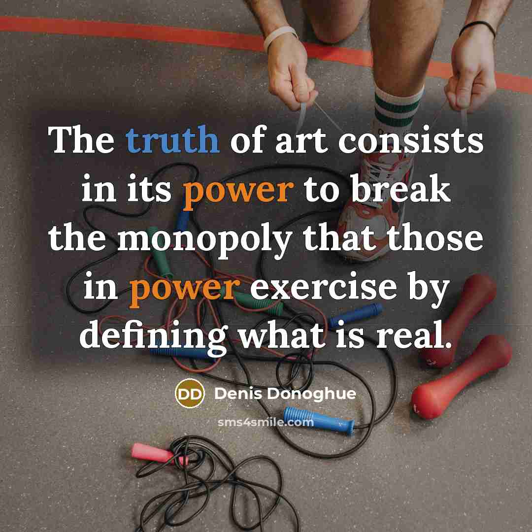 “The truth of art consists in its power to break…” quote by Denis Donoghue