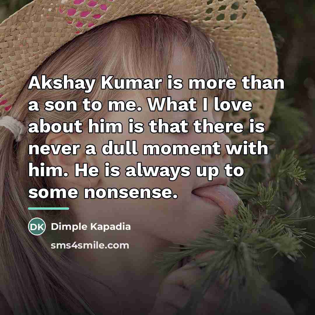 “Akshay Kumar is more than a son to me. What…” quote by Dimple Kapadia