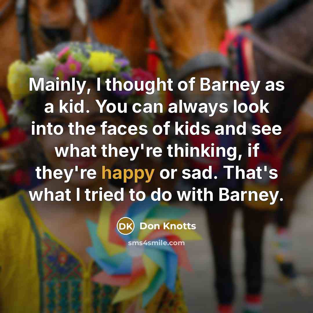 “Mainly, I thought of Barney as a kid. You can…” quote by Don Knotts