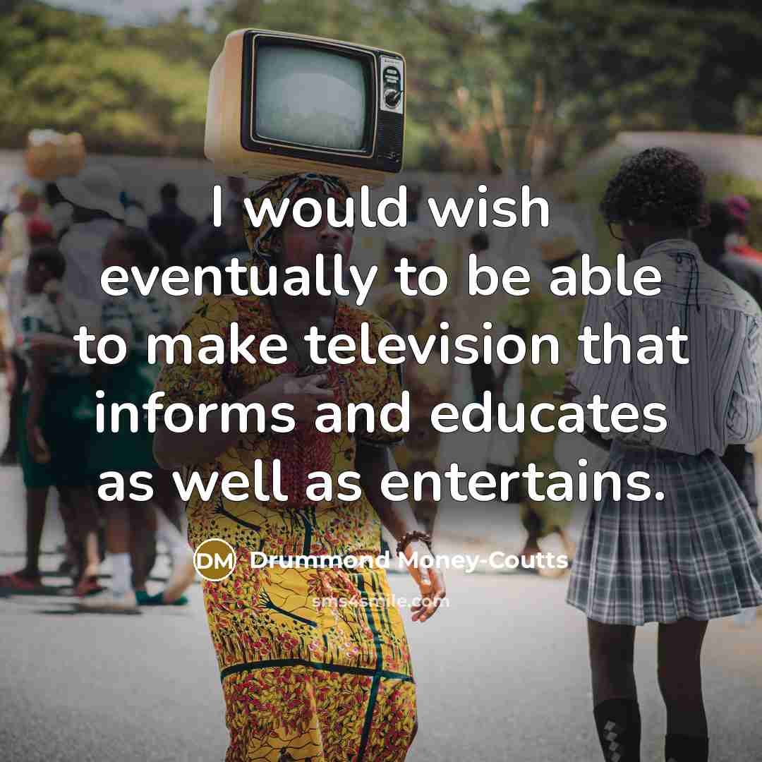 “I would wish eventually to be able to make television…” quote by Drummond Money-Coutts