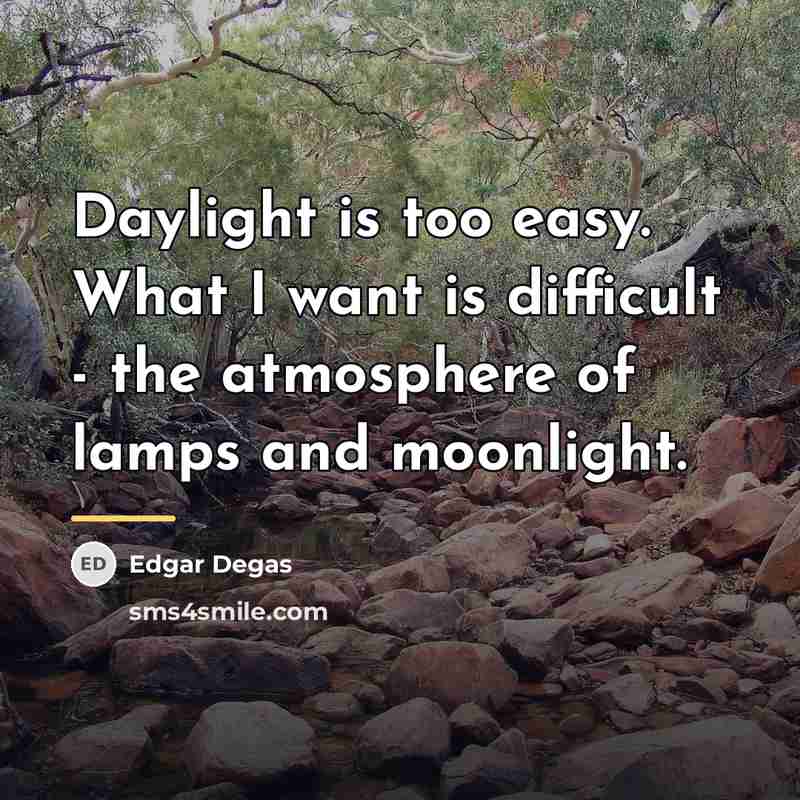 “Daylight is too easy. What I want is difficult -…” quote by Edgar Degas
